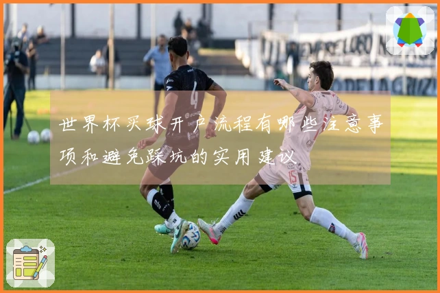 世界杯买球开户流程有哪些注意事项和避免踩坑的实用建议